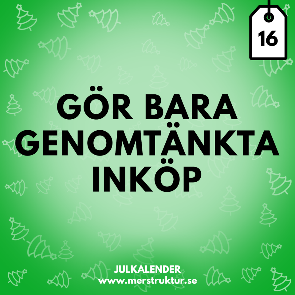 Julkalender med strukturtips - dag 16. Gör bara genomtänkta inköp.