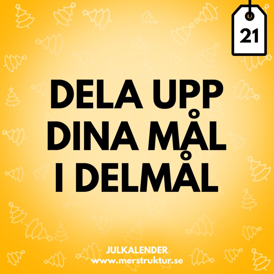 Julkalender med strukturtips - dag 21. Dela upp dina mål i delmål.